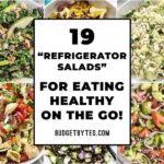 19 Refrigerator Salads for Eating Healthy On The GO!